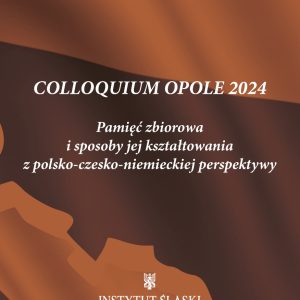 Colloquium Opole 2024. Pamięć zbiorowa i sposoby jej kształtowania z polsko-czesko-niemieckiej perspektywy