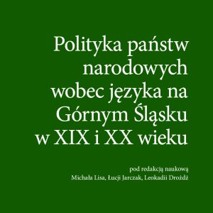Bezpłatne e-wydanie: Polityka państw narodowych wobec języka na Górnym Śląsku w XIX i XX wieku