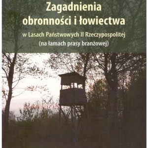 Zagadnienia obronności i łowiectwa w Lasach Państwowych II Rzeczypospolitej (na łamach prasy branżowej)
